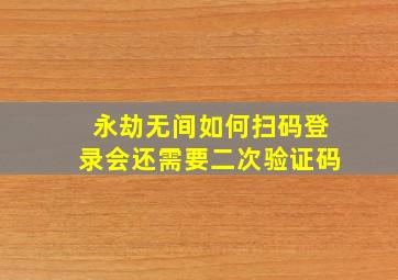 永劫无间如何扫码登录会还需要二次验证码