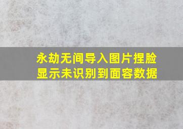 永劫无间导入图片捏脸 显示未识别到面容数据