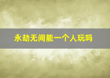 永劫无间能一个人玩吗