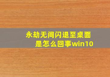 永劫无间闪退至桌面是怎么回事win10