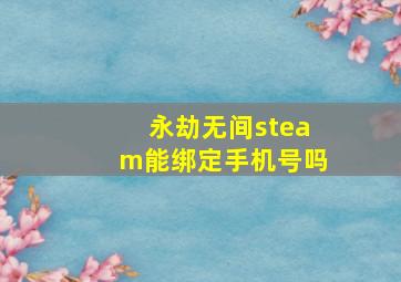 永劫无间steam能绑定手机号吗