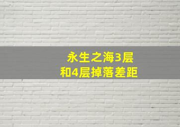 永生之海3层和4层掉落差距