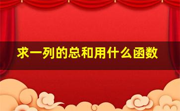 求一列的总和用什么函数