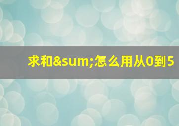 求和∑怎么用从0到5