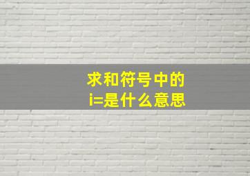 求和符号中的i=是什么意思