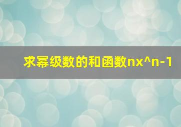 求幂级数的和函数nx^n-1