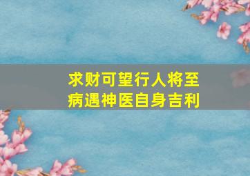 求财可望行人将至病遇神医自身吉利