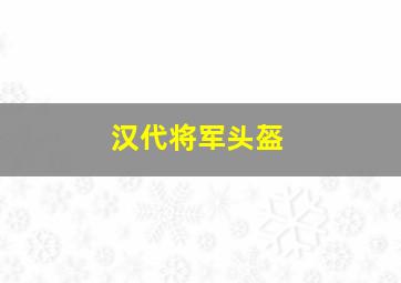 汉代将军头盔