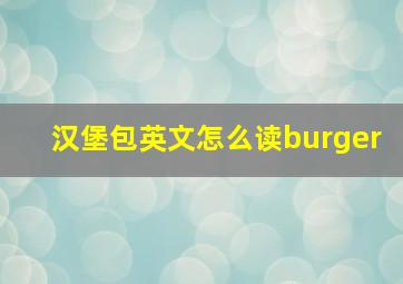 汉堡包英文怎么读burger