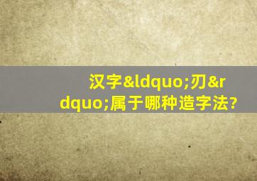 汉字“刃”属于哪种造字法?