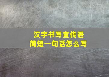 汉字书写宣传语简短一句话怎么写