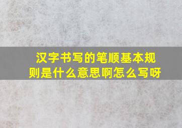 汉字书写的笔顺基本规则是什么意思啊怎么写呀