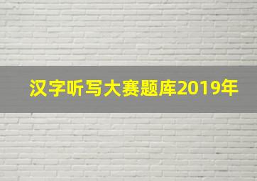 汉字听写大赛题库2019年