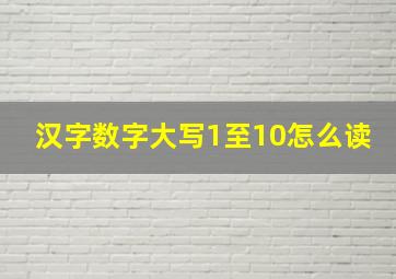 汉字数字大写1至10怎么读