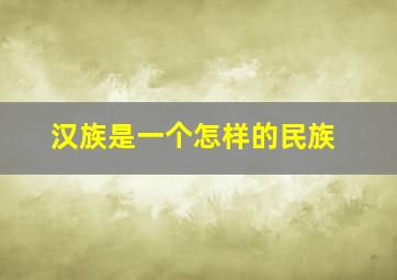 汉族是一个怎样的民族