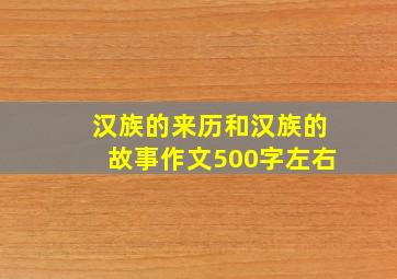 汉族的来历和汉族的故事作文500字左右