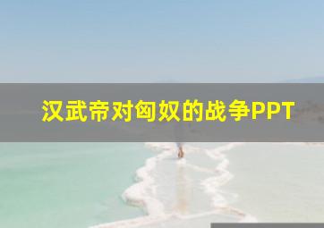 汉武帝对匈奴的战争PPT