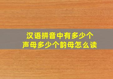 汉语拼音中有多少个声母多少个韵母怎么读