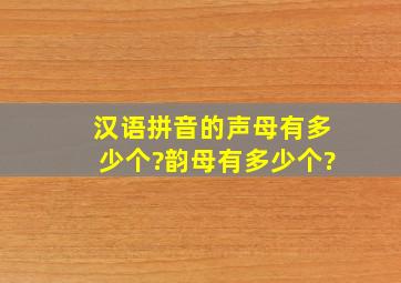 汉语拼音的声母有多少个?韵母有多少个?