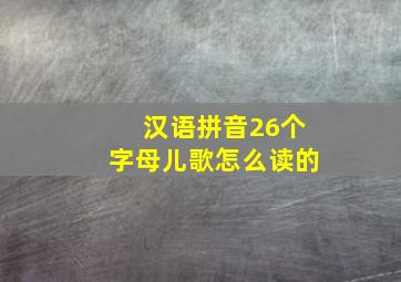 汉语拼音26个字母儿歌怎么读的