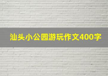 汕头小公园游玩作文400字