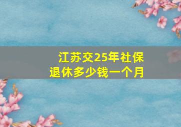 江苏交25年社保退休多少钱一个月