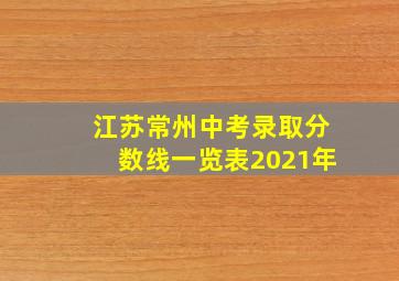 江苏常州中考录取分数线一览表2021年