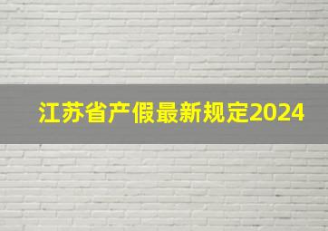 江苏省产假最新规定2024