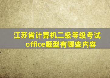 江苏省计算机二级等级考试office题型有哪些内容