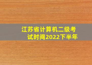 江苏省计算机二级考试时间2022下半年