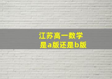 江苏高一数学是a版还是b版