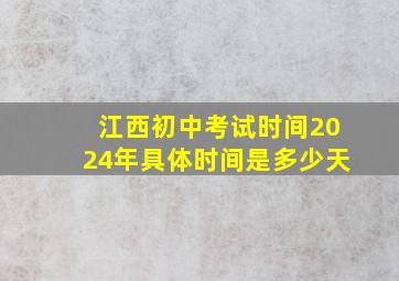 江西初中考试时间2024年具体时间是多少天