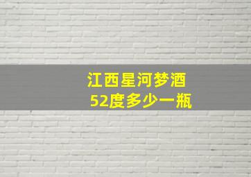 江西星河梦酒52度多少一瓶