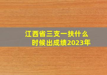 江西省三支一扶什么时候出成绩2023年