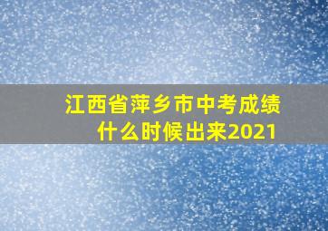 江西省萍乡市中考成绩什么时候出来2021