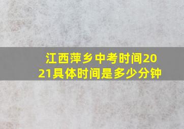 江西萍乡中考时间2021具体时间是多少分钟