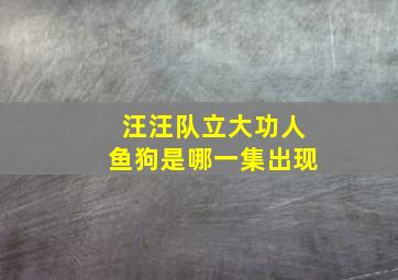 汪汪队立大功人鱼狗是哪一集出现