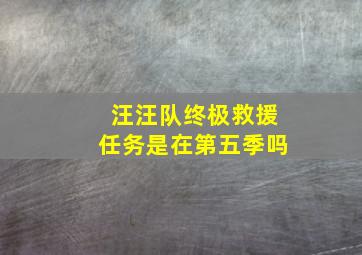 汪汪队终极救援任务是在第五季吗