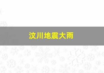 汶川地震大雨