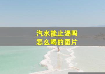 汽水能止渴吗怎么喝的图片