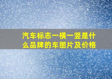 汽车标志一横一竖是什么品牌的车图片及价格