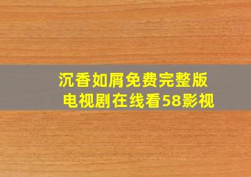 沉香如屑免费完整版电视剧在线看58影视