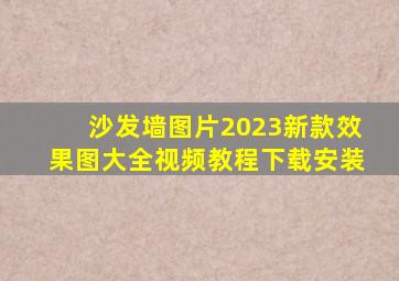 沙发墙图片2023新款效果图大全视频教程下载安装