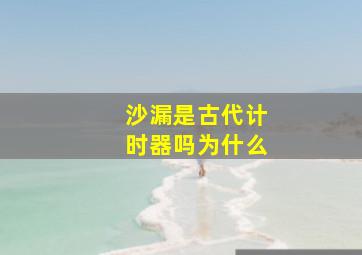 沙漏是古代计时器吗为什么