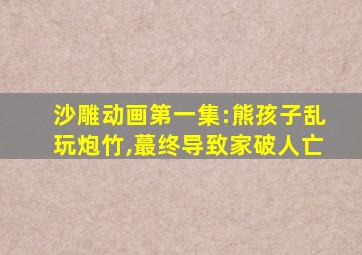 沙雕动画第一集:熊孩子乱玩炮竹,蕞终导致家破人亡