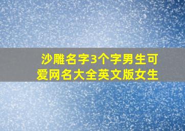 沙雕名字3个字男生可爱网名大全英文版女生