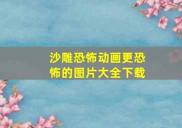 沙雕恐怖动画更恐怖的图片大全下载