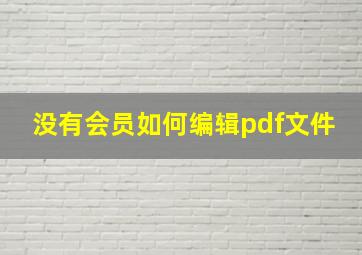 没有会员如何编辑pdf文件