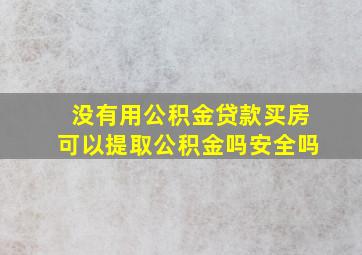 没有用公积金贷款买房可以提取公积金吗安全吗