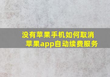 没有苹果手机如何取消苹果app自动续费服务